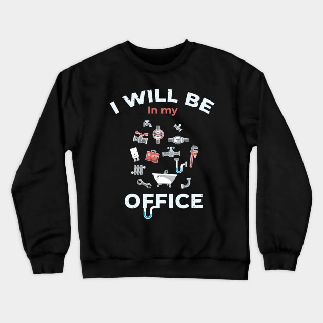 I will be in my Office plumbing / plumber gift idea, plumbing gift, love plumbing, hand craft Crewneck Sweatshirt by Anodyle